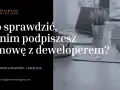 Co sprawdzić, zanim podpiszesz umowę z deweloperem? Kluczowa checklista dla kupujących.