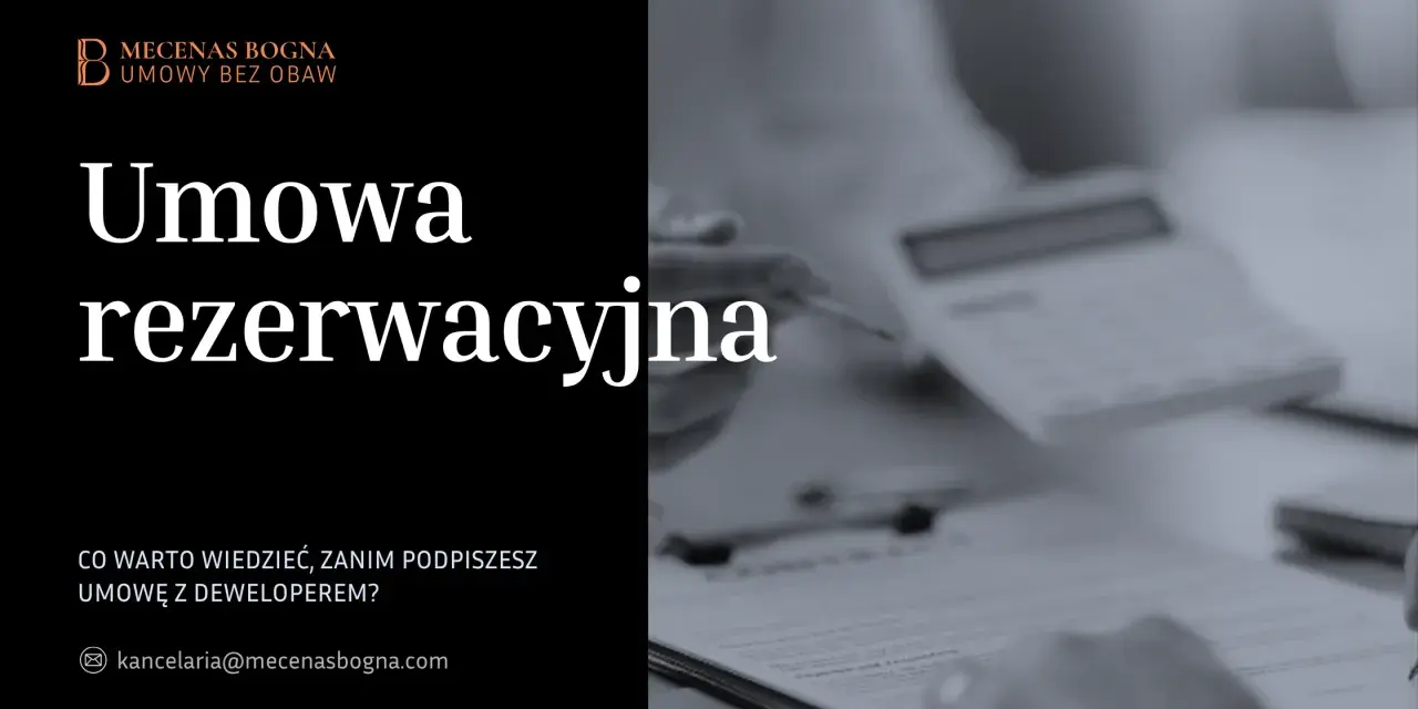 Umowa rezerwacyjna – kluczowe informacje przed podpisaniem z deweloperem. Kancelaria Mecenas Bogna.