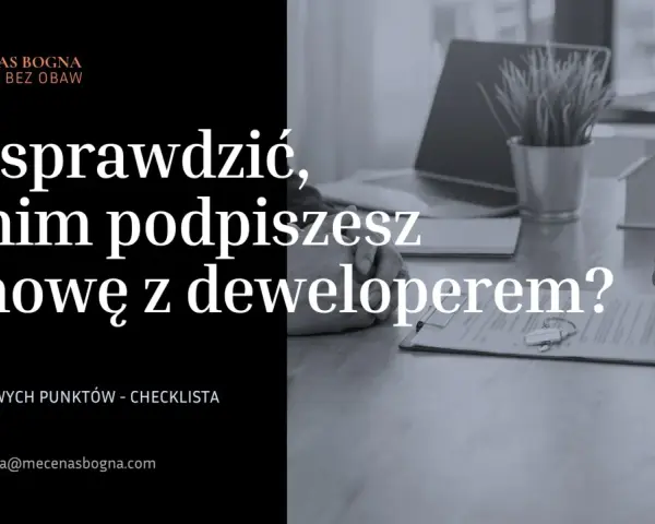 Co sprawdzić, zanim podpiszesz umowę z deweloperem? Kluczowa checklista dla kupujących.